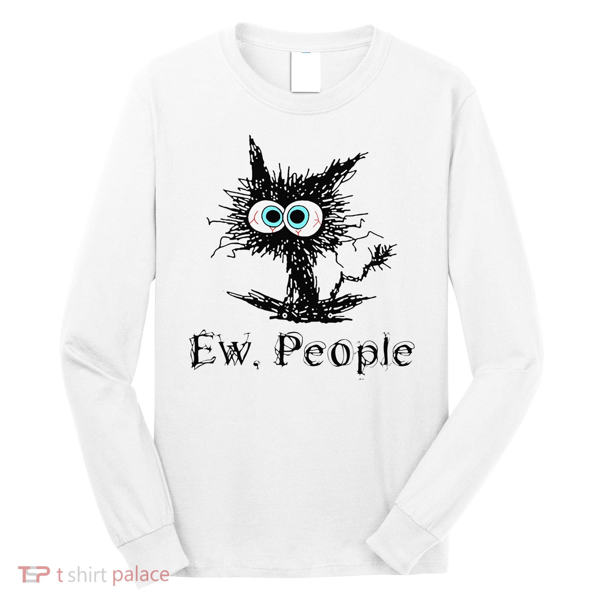 Ew People Funny Cat Long Sleeve Shirt