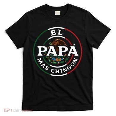 El Papa Mas Chingon For Mexican Dad T-Shirt