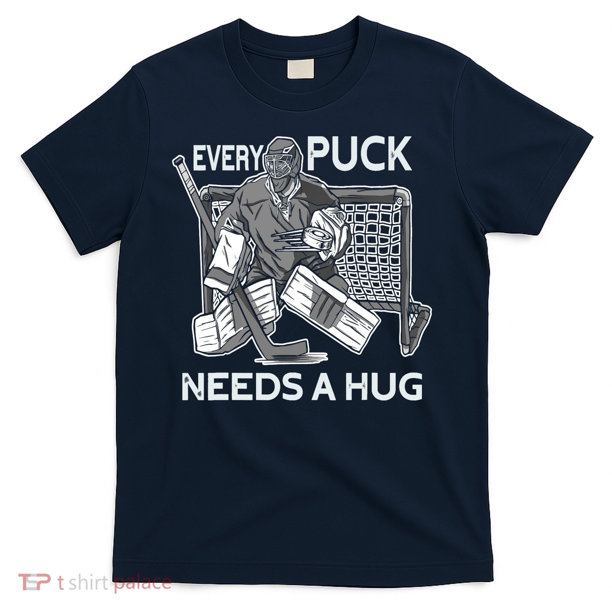 Every Puck Needs A Hug Ice Hockey Goalie Hockey Goalkeeper T-Shirt