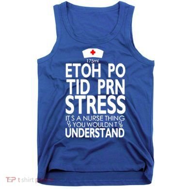 Etoh Po Tid Prn Stress Its A Nurse Thing You Wouldnt Tank Top