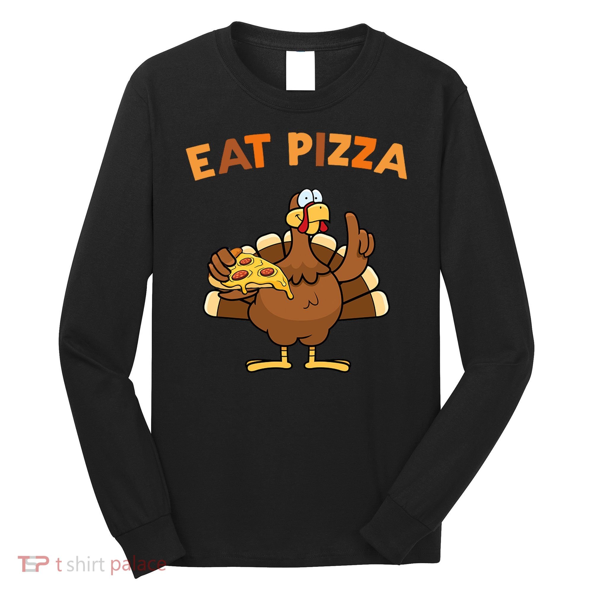 Eat Pizza Turkey Thanksgiving Funny Long Sleeve Shirt