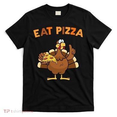 Eat Pizza Turkey Thanksgiving Funny T-Shirt
