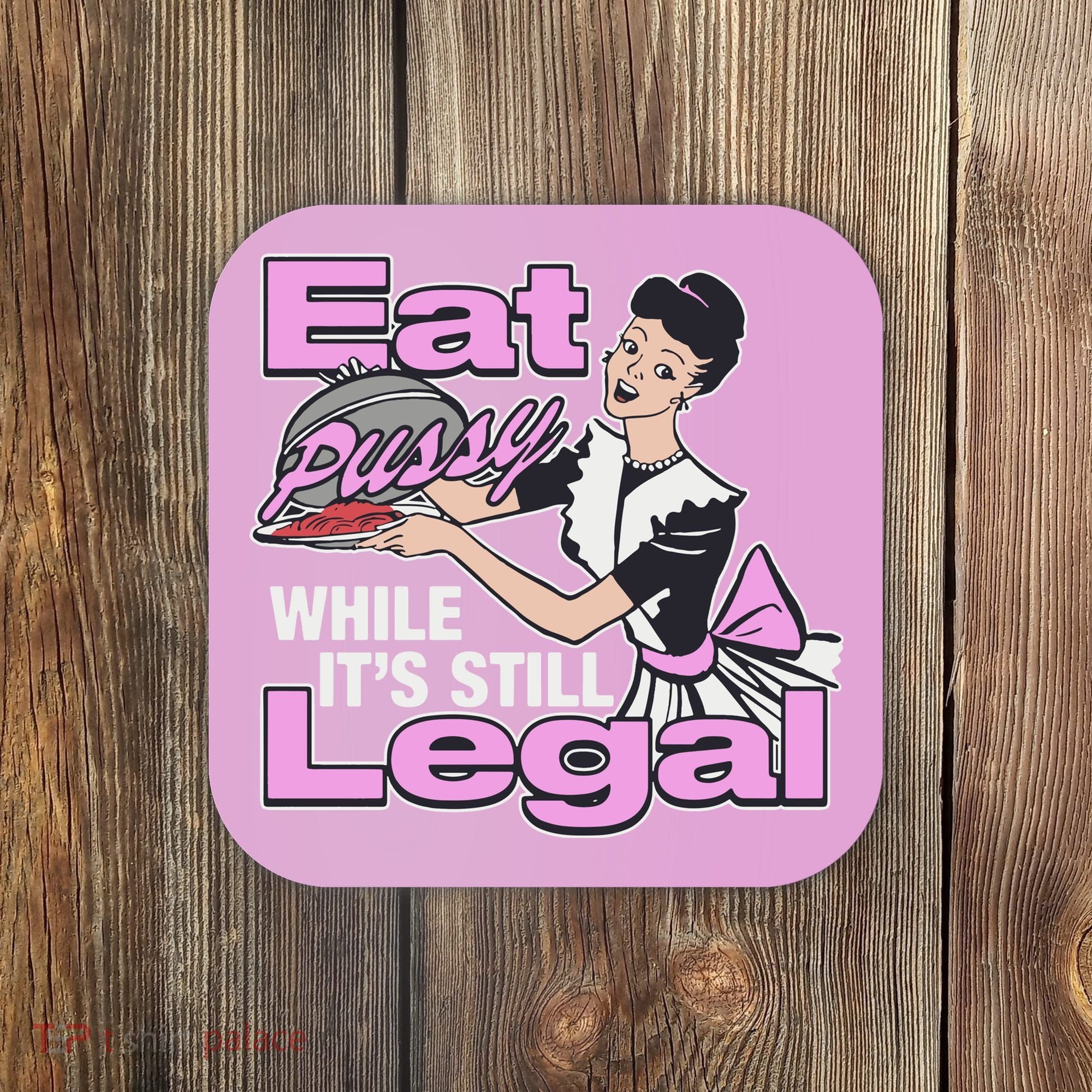 Eat Pussy While It’S Still Legal Coaster