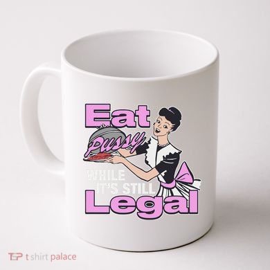 Eat Pussy While It’S Still Legal Coffee Mug
