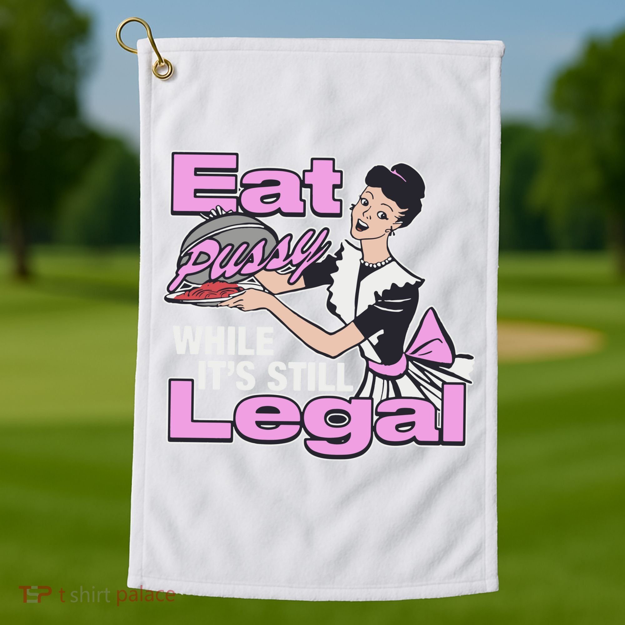 Eat Pussy While It’S Still Legal Golf Towel