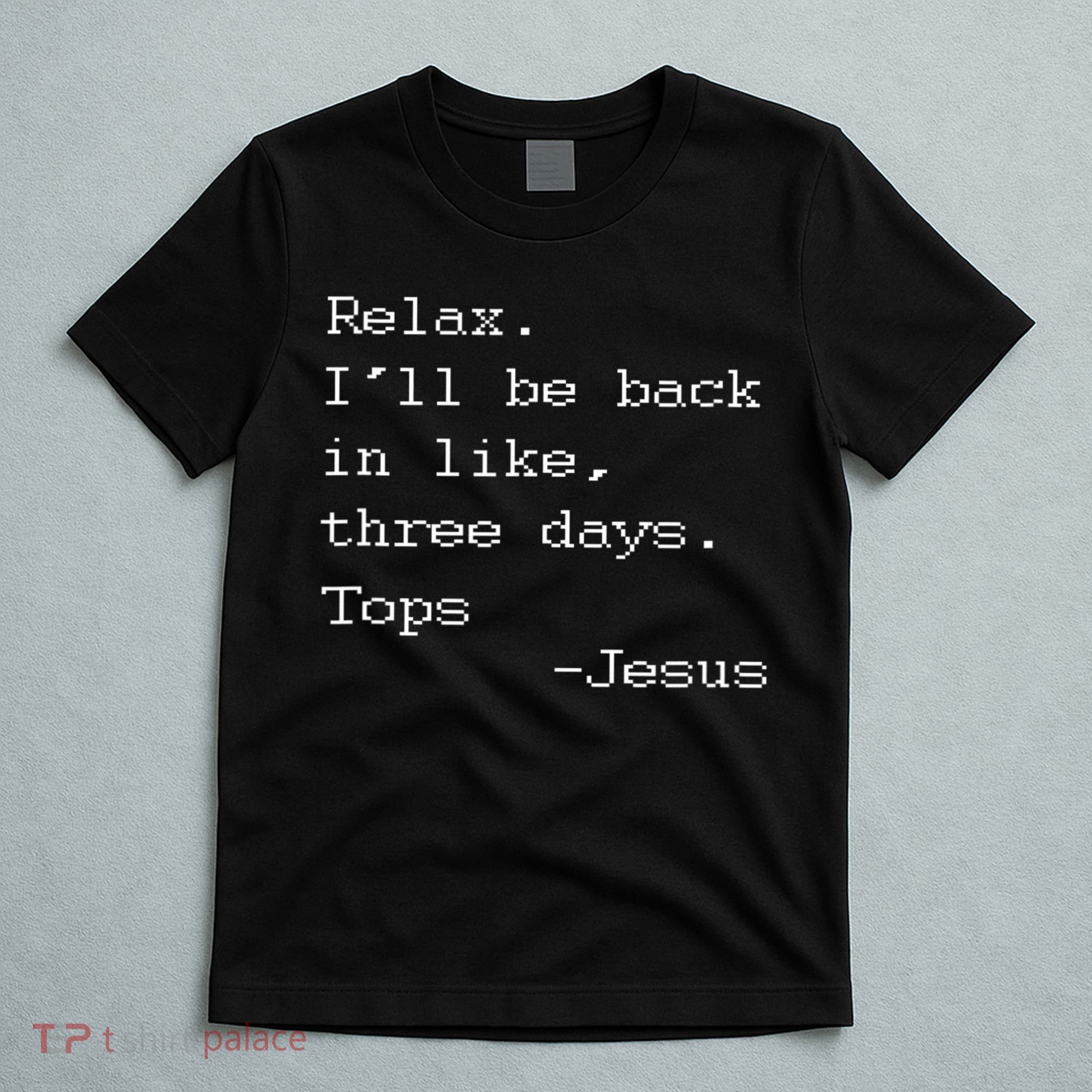 Easter Quote Relax I'll Be Back In Like 3 Days Jesus T-Shirt