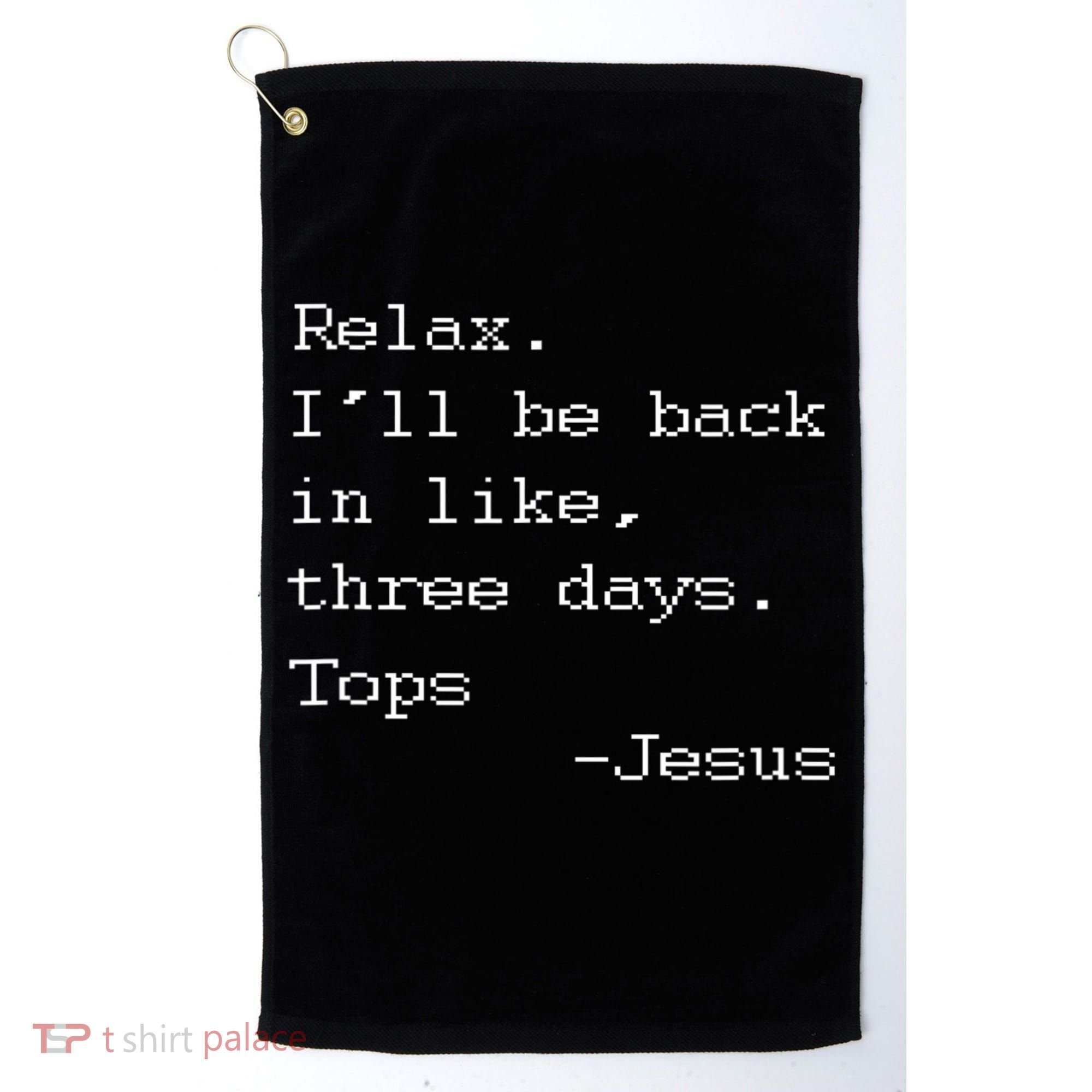 Easter Quote Relax I'll Be Back In Like 3 Days Jesus Golf Towel
