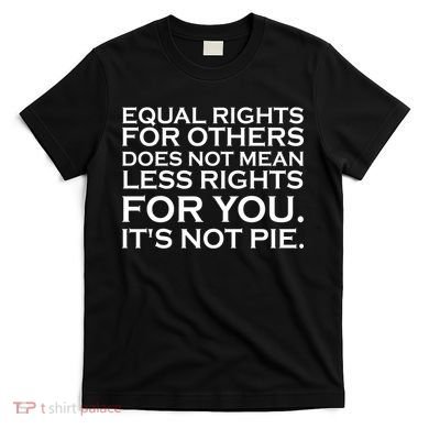 Equal Rights For Others Does Not Mean Less Rights For You T-Shirt