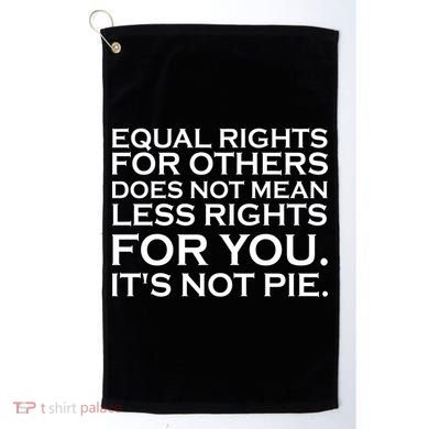 Equal Rights For Others Does Not Mean Less Rights For You Golf Towel