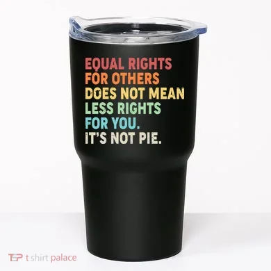 Equal Rights It's Not Pie Tumbler