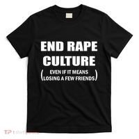 End Rape Culture Even If It Means Losing A Few Friends T-Shirt thumb 0