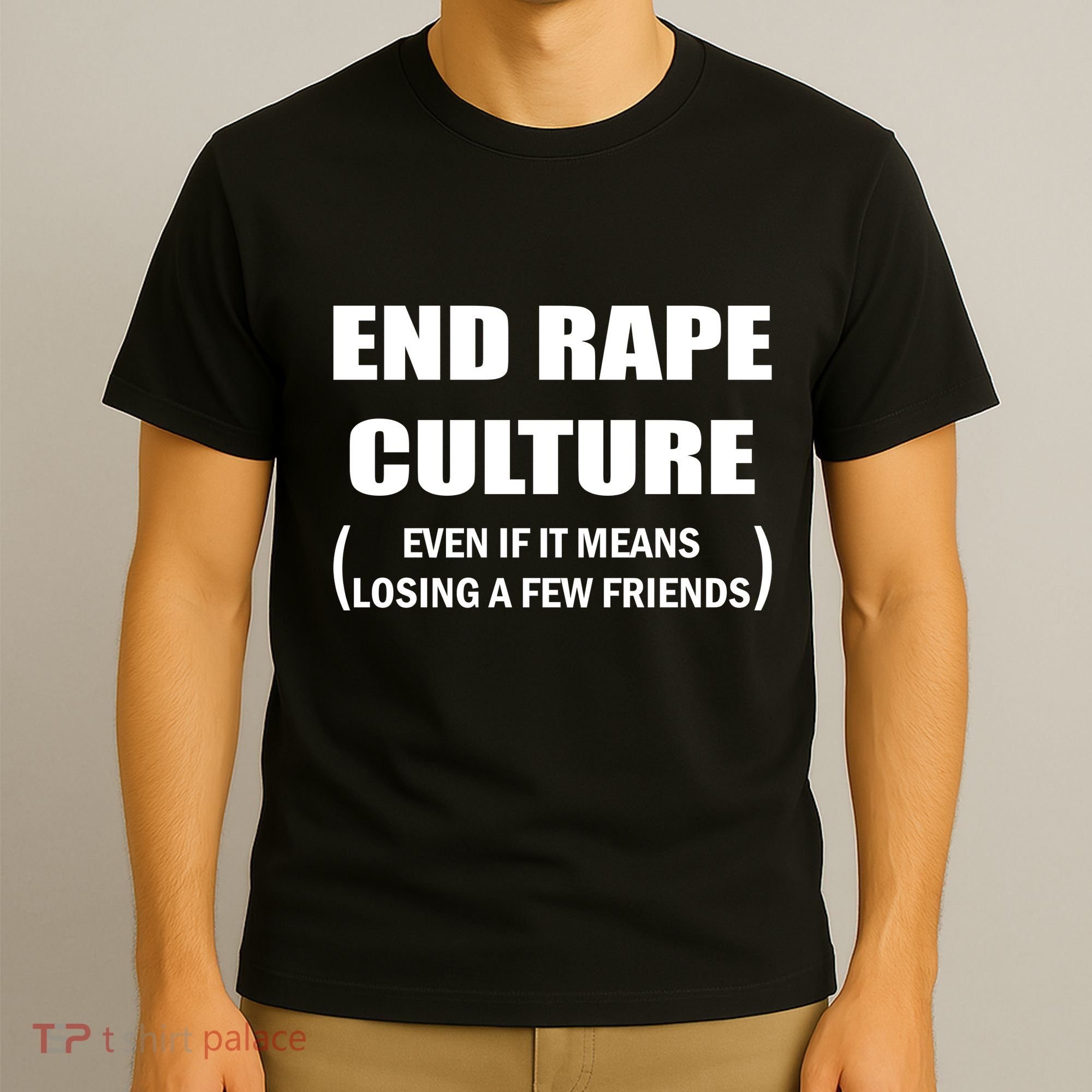 End Rape Culture Even If It Means Losing A Few Friends T-Shirt