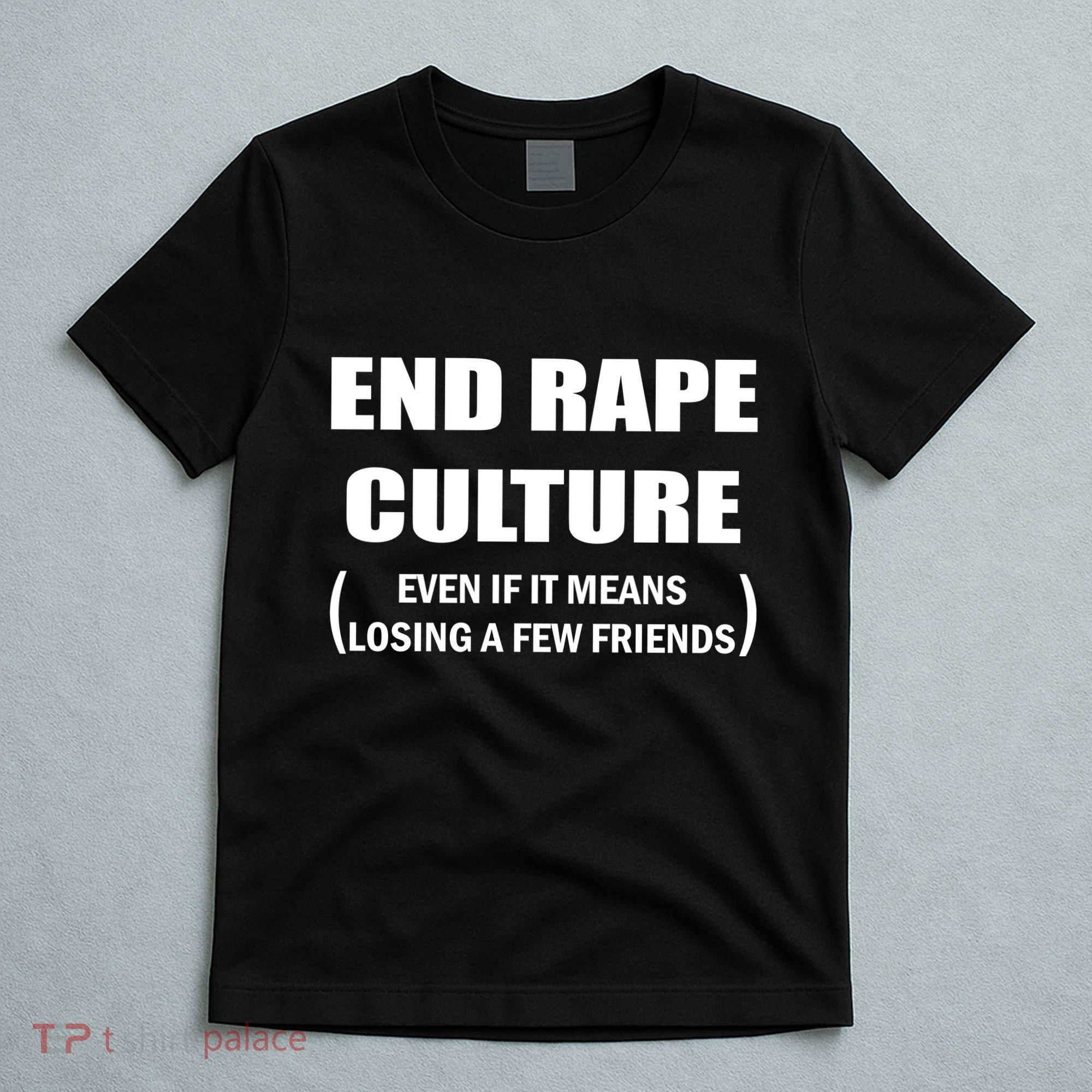 End Rape Culture Even If It Means Losing A Few Friends T-Shirt