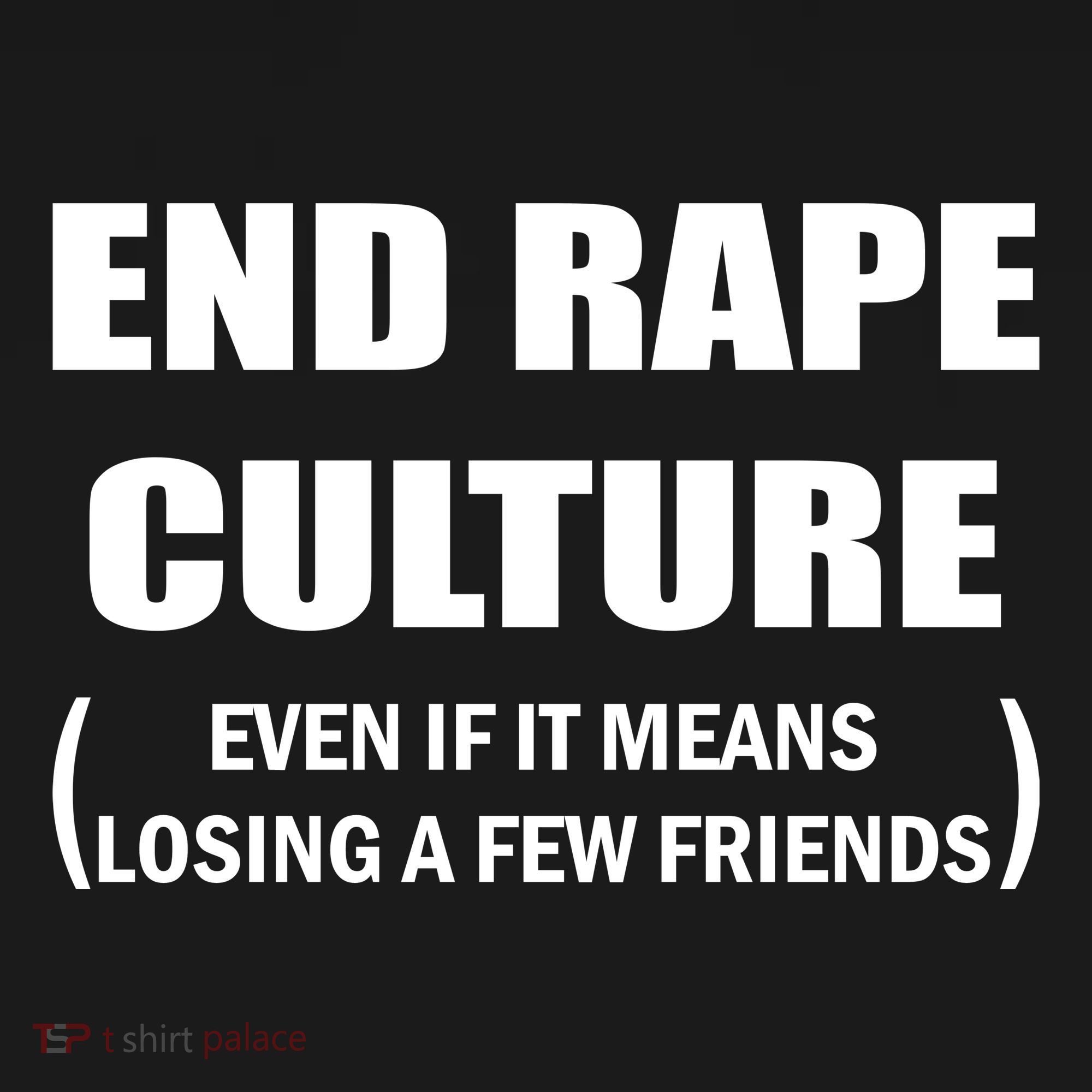 End Rape Culture Even If It Means Losing A Few Friends T-Shirt