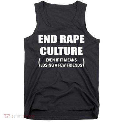 End Rape Culture Even If It Means Losing A Few Friends Tank Top