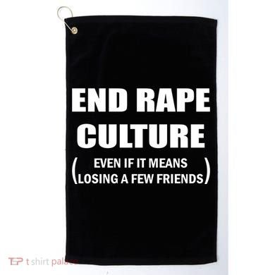 End Rape Culture Even If It Means Losing A Few Friends Golf Towel