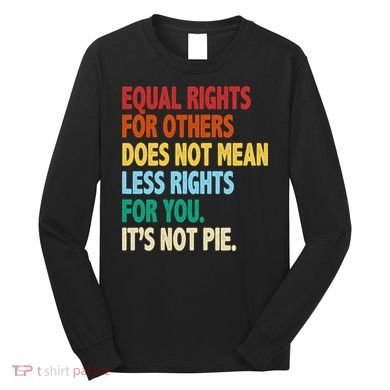 Equal Rights For Others Its Not Pie Long Sleeve Shirt