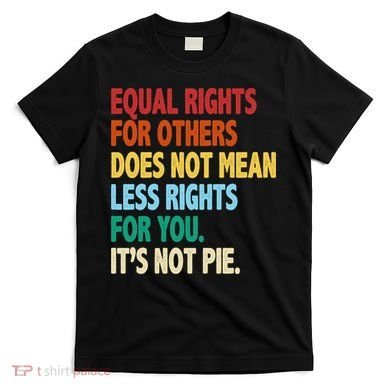 Equal Rights For Others Its Not Pie T-Shirt
