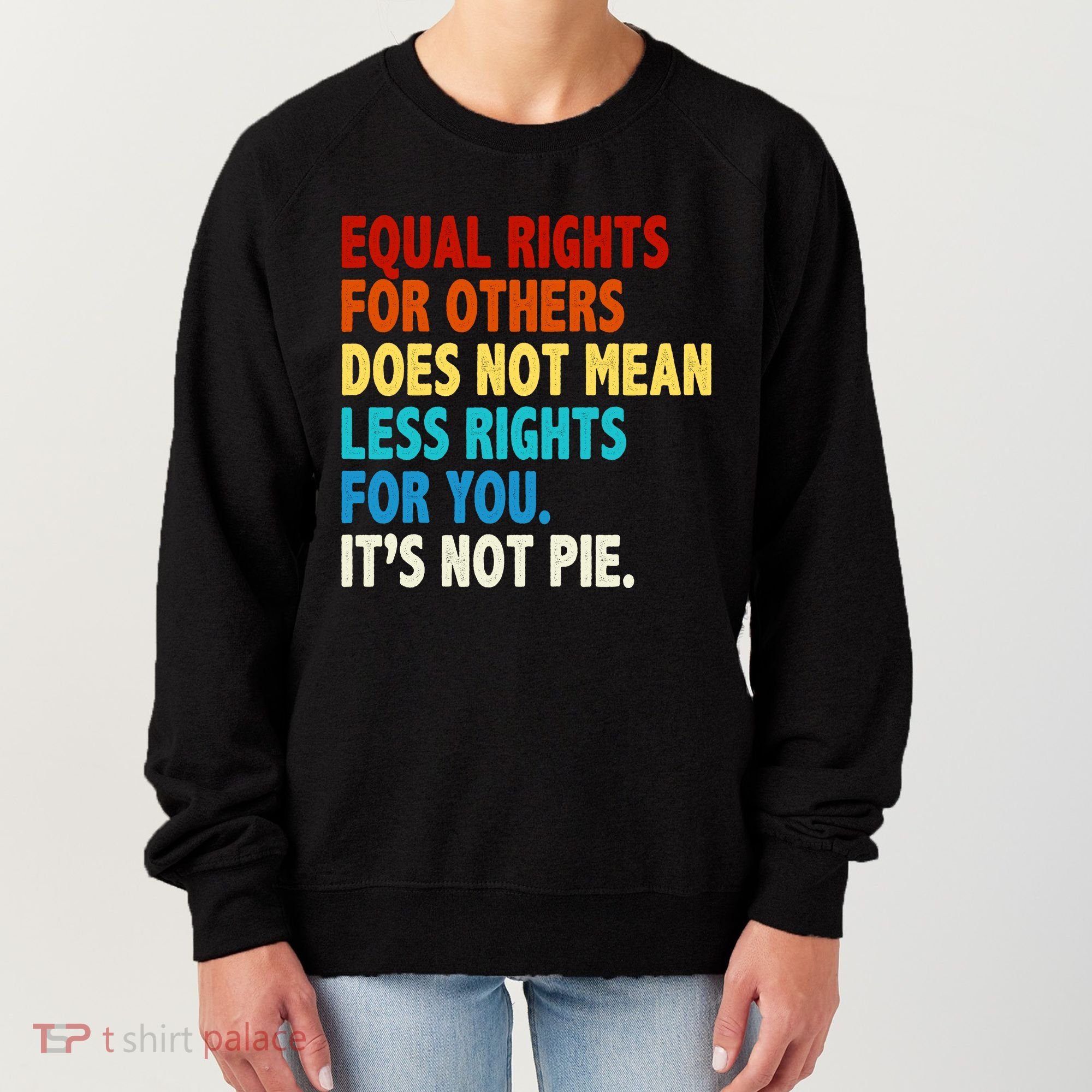 Equal Rights For Other Does Not Mean Less Rights For You It's Not Pie Women's Sweatshirt