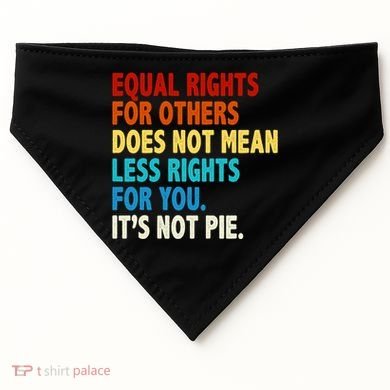 Equal Rights For Other Does Not Mean Less Rights For You It's Not Pie USA-Made Doggie Bandana