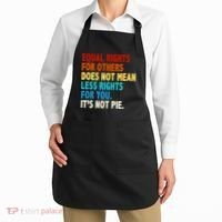 Equal Rights For Other Does Not Mean Less Rights For You It's Not Pie Apron thumb 2