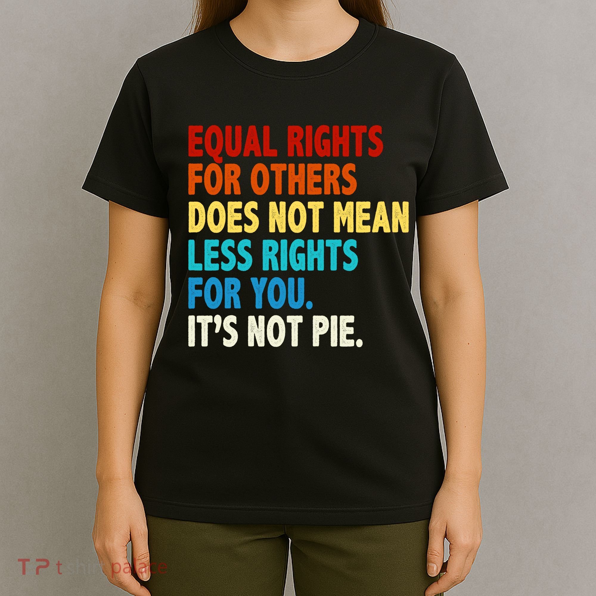 Equal Rights For Other Does Not Mean Less Rights For You It's Not Pie T-Shirt