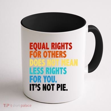 Equal Rights For Other Does Not Mean Less Rights For You It's Not Pie Coffee Mug back
