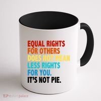 Equal Rights For Other Does Not Mean Less Rights For You It's Not Pie Coffee Mug thumb 1