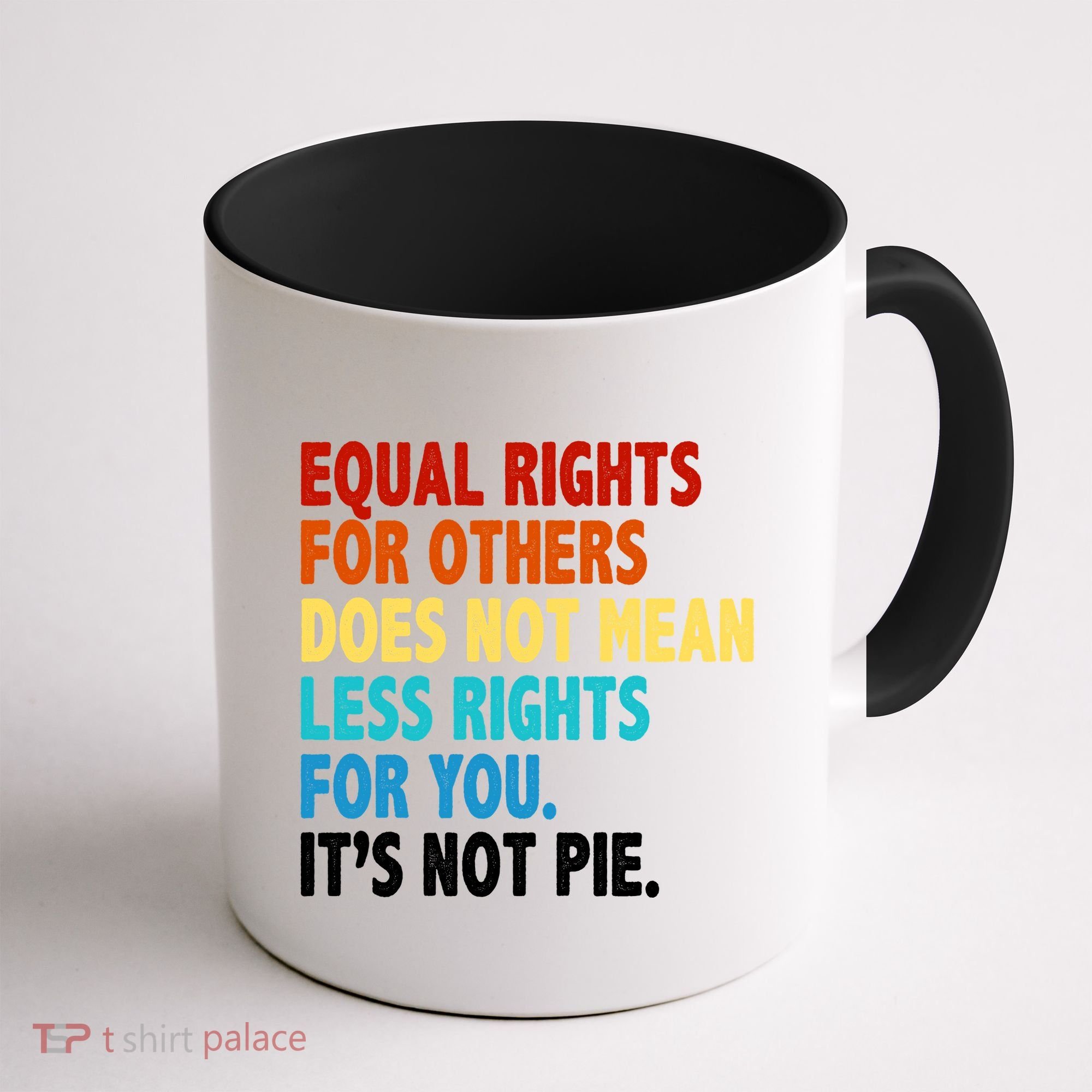 Equal Rights For Other Does Not Mean Less Rights For You It's Not Pie Coffee Mug