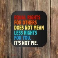 Equal Rights For Other Does Not Mean Less Rights For You It's Not Pie Coaster thumb 0