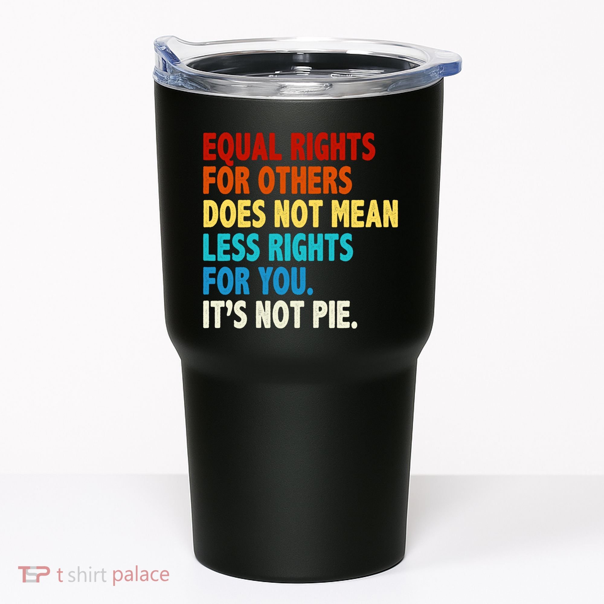 Equal Rights For Other Does Not Mean Less Rights For You It's Not Pie Tumbler
