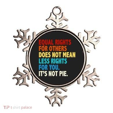 Equal Rights For Other Does Not Mean Less Rights For You It's Not Pie Ornament
