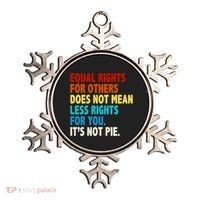 Equal Rights For Other Does Not Mean Less Rights For You It's Not Pie Ornament thumb 0