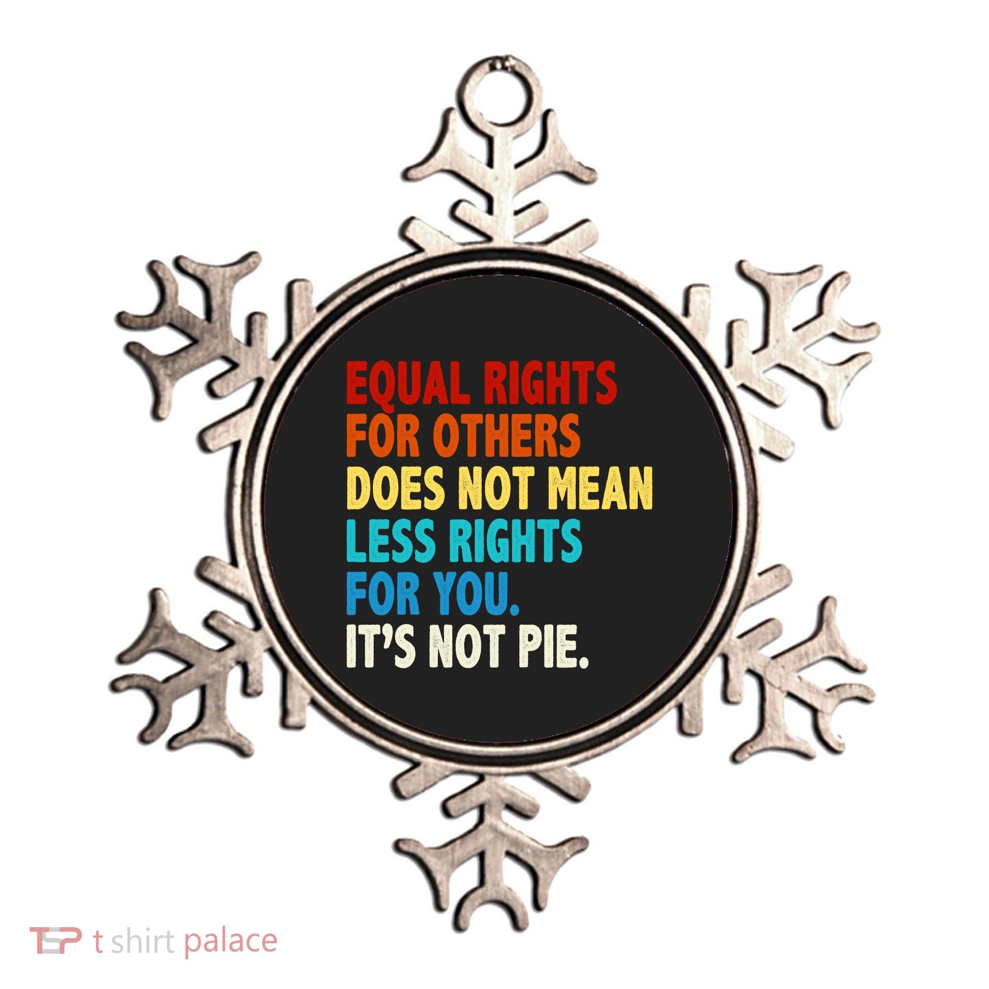 Equal Rights For Other Does Not Mean Less Rights For You It's Not Pie Ornament