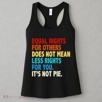 Equal Rights For Other Does Not Mean Less Rights For You It's Not Pie Women's Tank Top thumb 3
