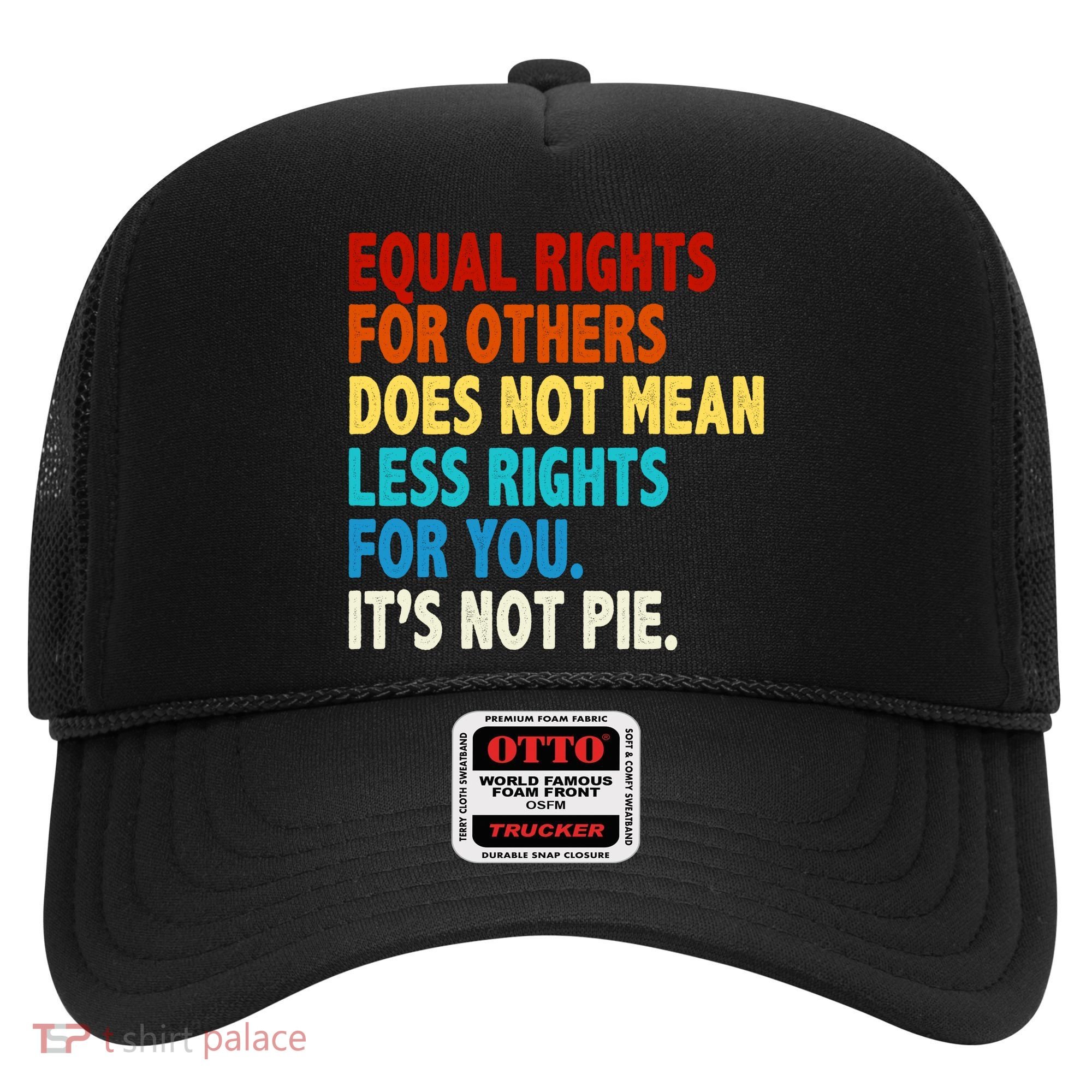 Equal Rights For Other Does Not Mean Less Rights For You It's Not Pie Hat