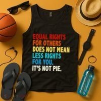 Equal Rights For Other Does Not Mean Less Rights For You It's Not Pie Tank Top thumb 4