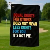 Equal Rights For Other Does Not Mean Less Rights For You It's Not Pie Golf Towel thumb 1