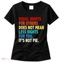 Equal Rights For Other Does Not Mean Less Rights For You It's Not Pie Women's T-Shirt thumb 0