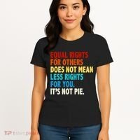 Equal Rights For Other Does Not Mean Less Rights For You It's Not Pie Women's T-Shirt thumb 4