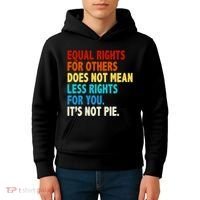 Equal Rights For Other Does Not Mean Less Rights For You It's Not Pie Kids Hoodie thumb 4