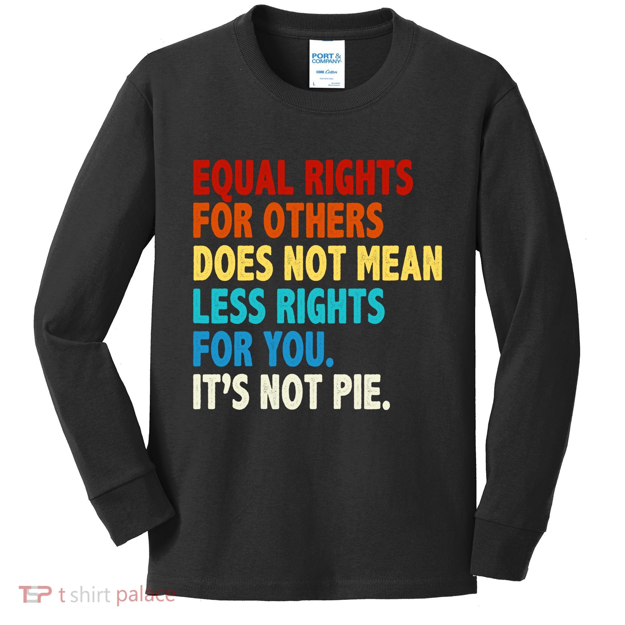Equal Rights For Other Does Not Mean Less Rights For You It's Not Pie Kids Long Sleeve Shirt