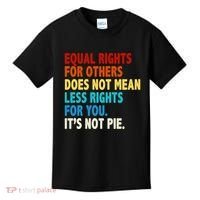 Equal Rights For Other Does Not Mean Less Rights For You It's Not Pie Kids T-Shirt thumb 0