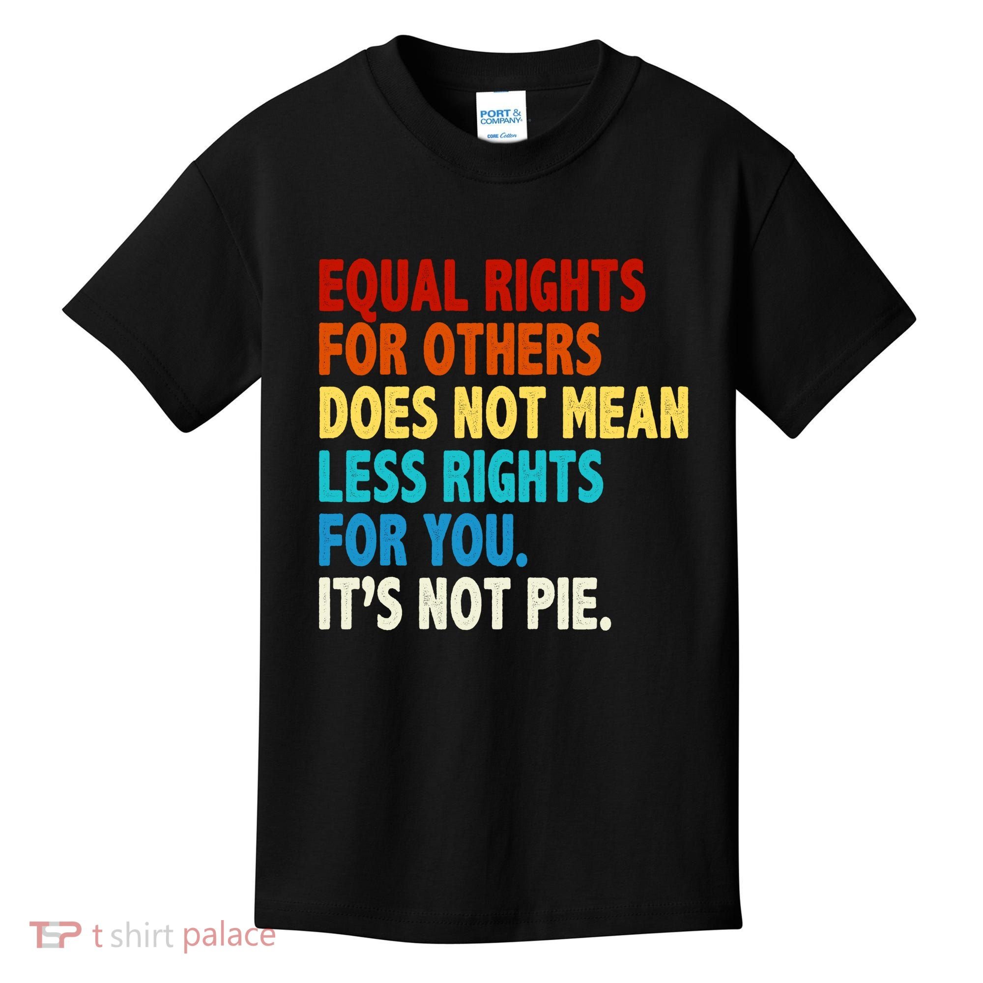 Equal Rights For Other Does Not Mean Less Rights For You It's Not Pie Kids T-Shirt