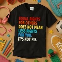 Equal Rights For Other Does Not Mean Less Rights For You It's Not Pie Kids T-Shirt thumb 3
