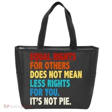 Equal Rights For Other Does Not Mean Less Rights For You It's Not Pie Tote Bag