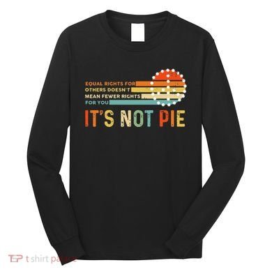 Equal Rights Vintage It’S Not Pie Long Sleeve Shirt