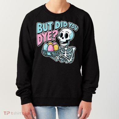 Easter Skeleton Bunny But Did You Dye Spring Egg Women's Sweatshirt