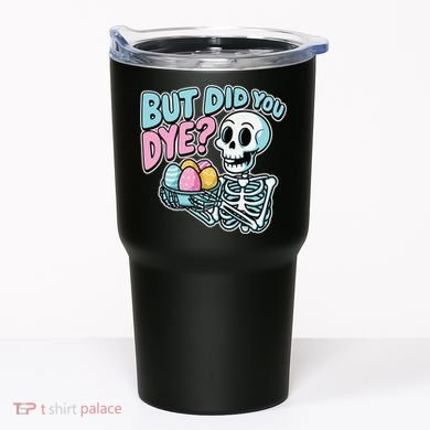Easter Skeleton Bunny But Did You Dye Spring Egg Tumbler