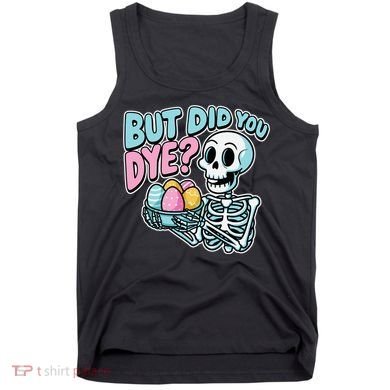Easter Skeleton Bunny But Did You Dye Spring Egg Tank Top